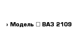  › Модель ­ ВАЗ 2109